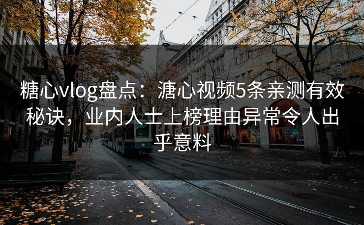 糖心vlog盘点：溏心视频5条亲测有效秘诀，业内人士上榜理由异常令人出乎意料