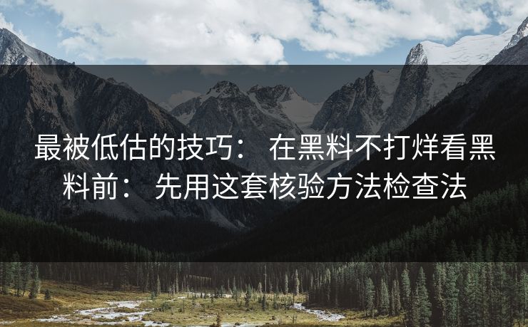 最被低估的技巧： 在黑料不打烊看黑料前： 先用这套核验方法检查法